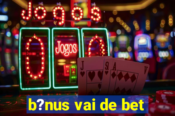 b?nus vai de bet