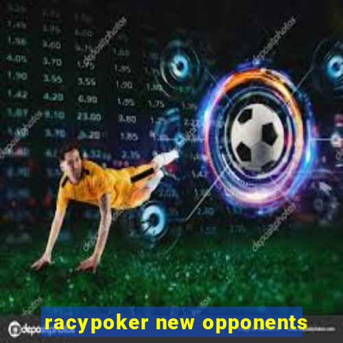 racypoker new opponents