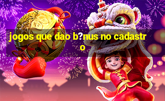 jogos que dao b?nus no cadastro