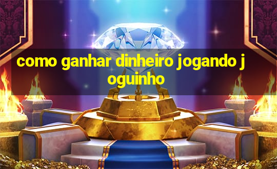 como ganhar dinheiro jogando joguinho