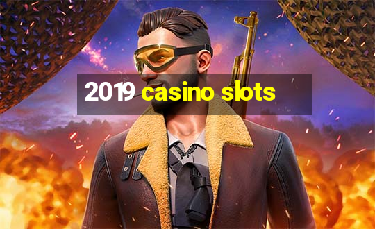 2019 casino slots