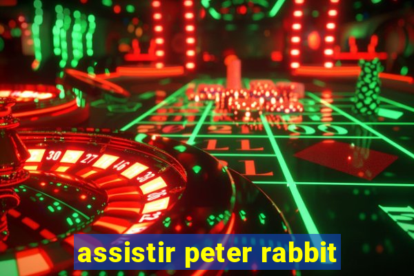 assistir peter rabbit