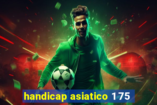 handicap asiatico 1 75