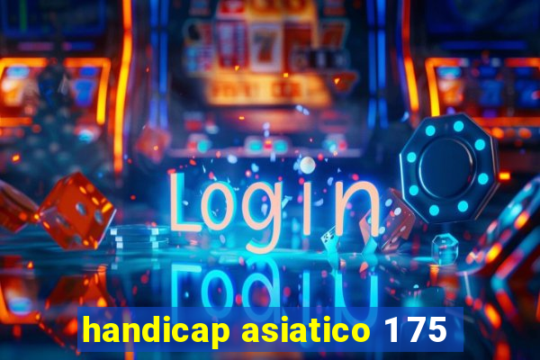 handicap asiatico 1 75