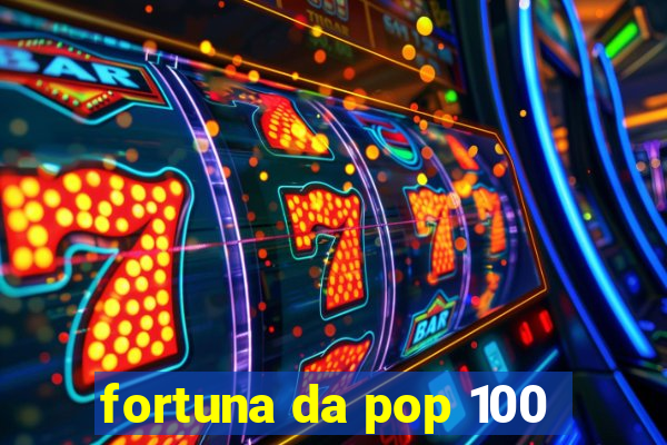 fortuna da pop 100