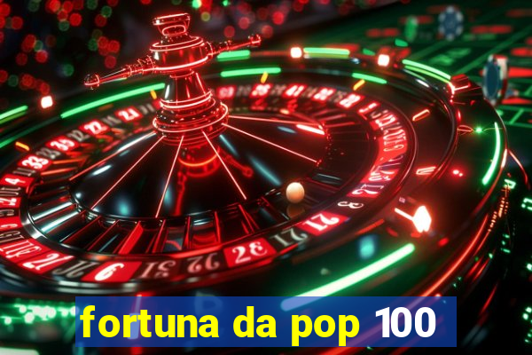 fortuna da pop 100