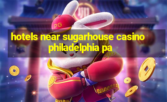 hotels near sugarhouse casino philadelphia pa