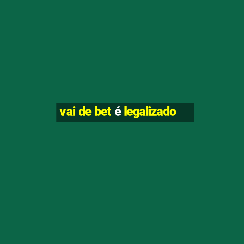 vai de bet é legalizado