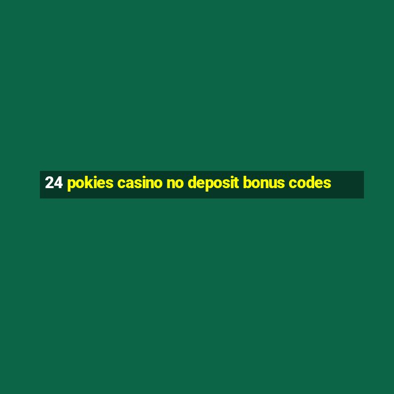 24 pokies casino no deposit bonus codes