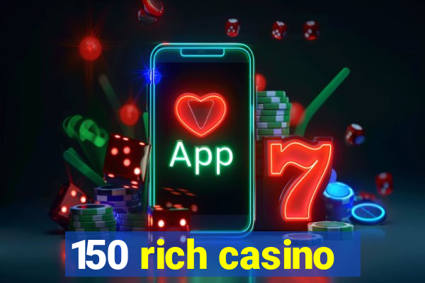 150 rich casino