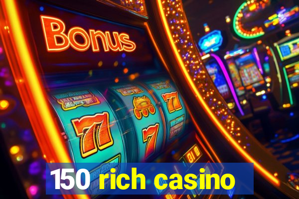 150 rich casino