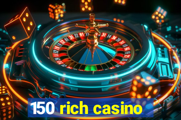 150 rich casino