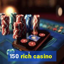 150 rich casino