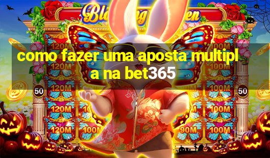 como fazer uma aposta multipla na bet365