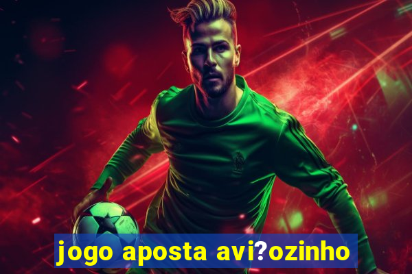 jogo aposta avi?ozinho