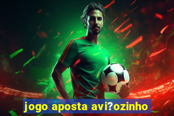 jogo aposta avi?ozinho