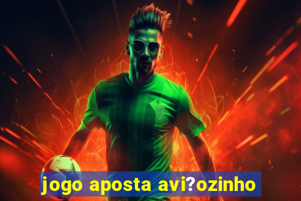 jogo aposta avi?ozinho