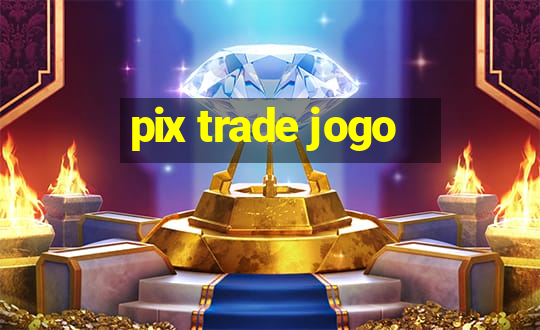 pix trade jogo