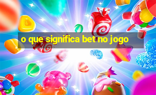 o que significa bet no jogo