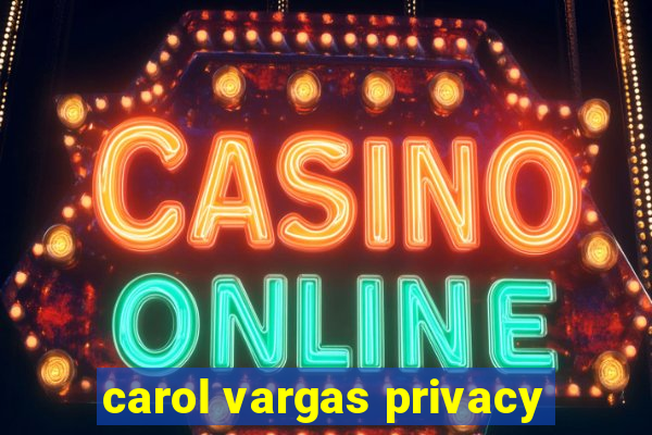 carol vargas privacy