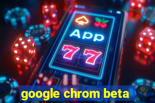 google chrom beta