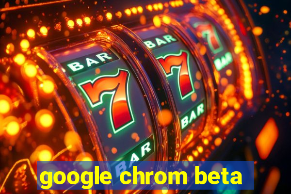 google chrom beta