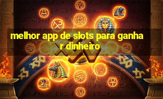 melhor app de slots para ganhar dinheiro