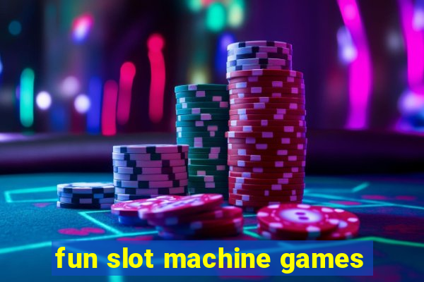 fun slot machine games