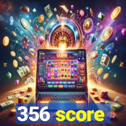 356 score