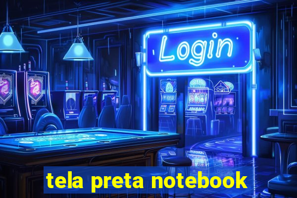 tela preta notebook