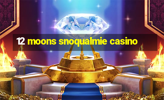 12 moons snoqualmie casino