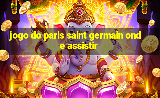 jogo do paris saint germain onde assistir