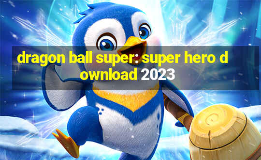 dragon ball super: super hero download 2023