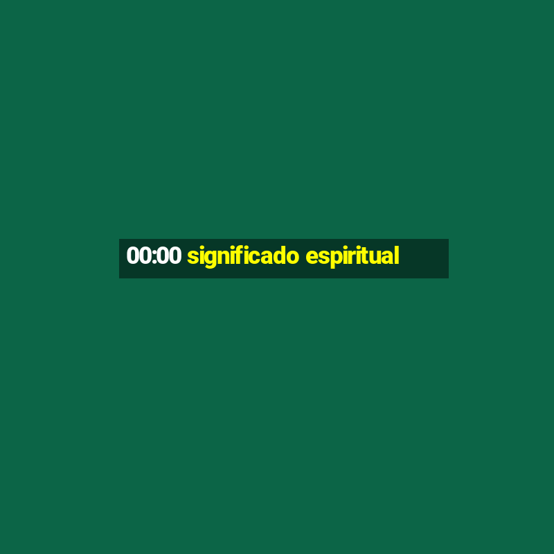 00:00 significado espiritual