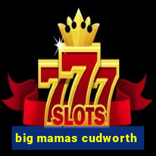 big mamas cudworth