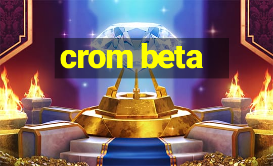 crom beta