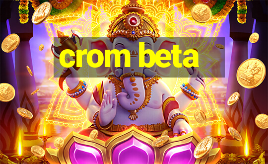 crom beta