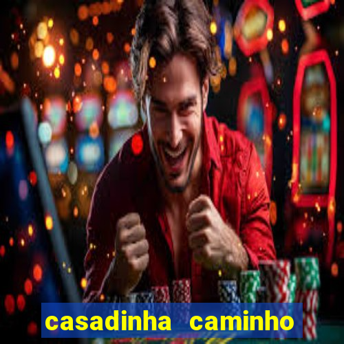 casadinha caminho da sorte