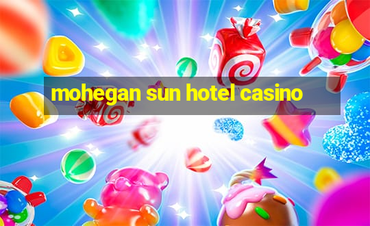 mohegan sun hotel casino