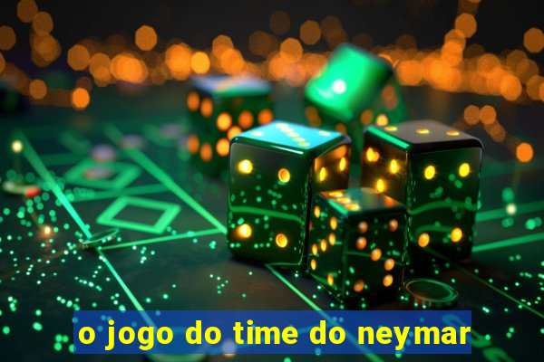 o jogo do time do neymar