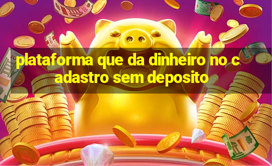 plataforma que da dinheiro no cadastro sem deposito