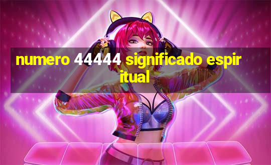 numero 44444 significado espiritual