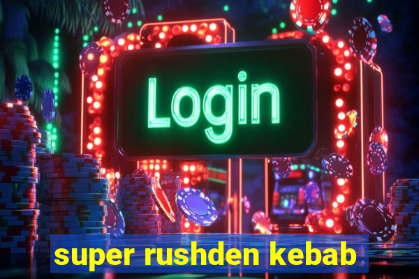 super rushden kebab