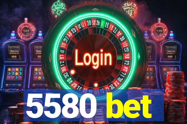 5580 bet