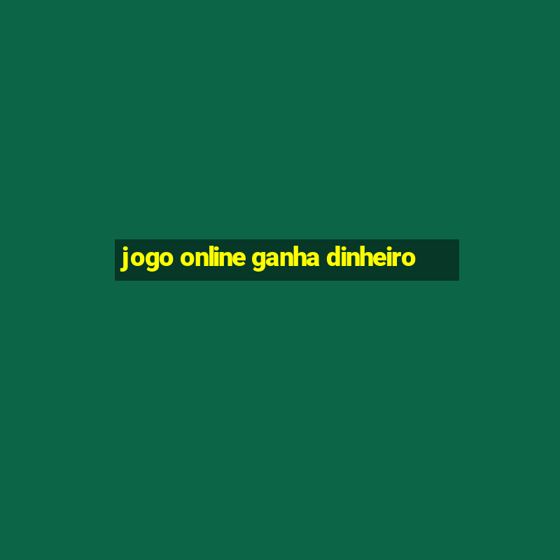 jogo online ganha dinheiro