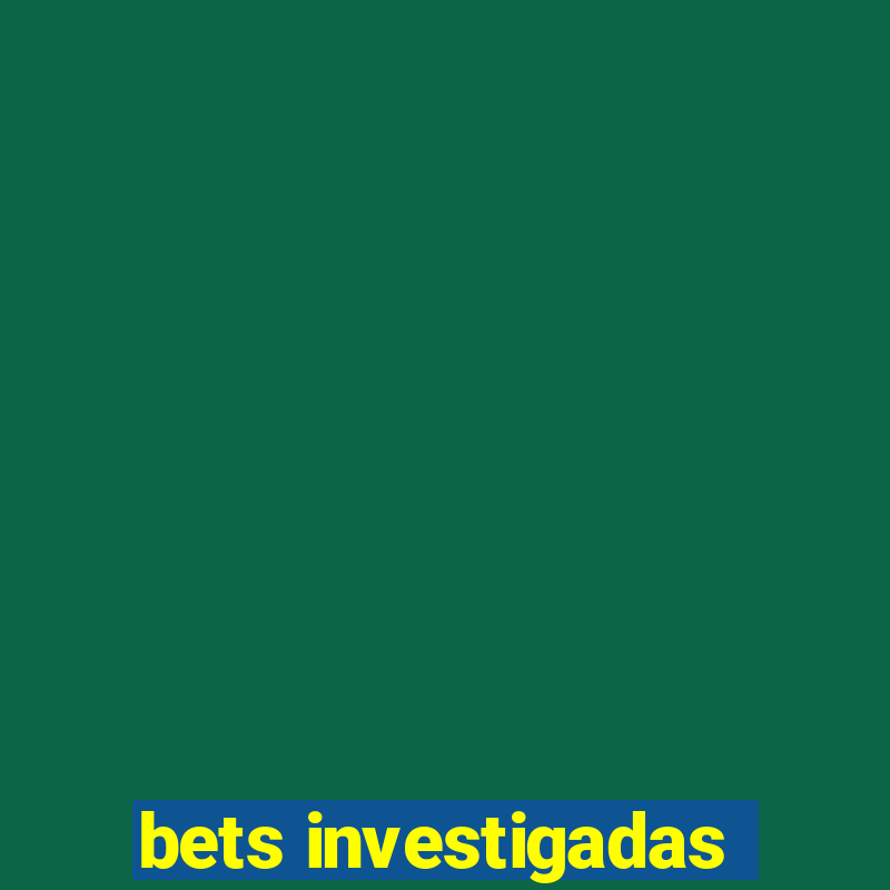 bets investigadas