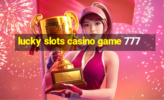 lucky slots casino game 777