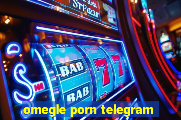 omegle porn telegram