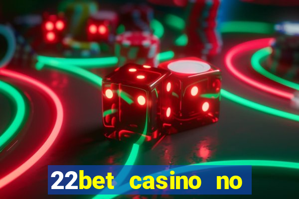 22bet casino no deposit bonus