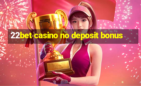 22bet casino no deposit bonus